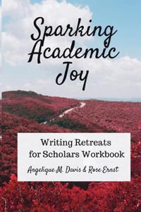 Sparking Academic Joy : Writing Retreats for Scholars Workbook - Angelique M Davis