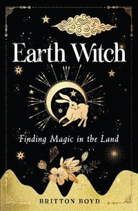 Earth Witch : Finding Magic in the Land - Britton Boyd