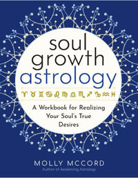 Soul Growth Astrology : A Workbook for Realizing Your Heart's True Desires - Molly McCord