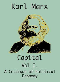 Capital : (Vol I. A Critique of Political Economy) - Karl Marx