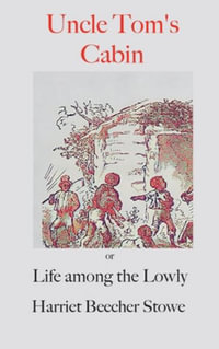 Uncle Tom's Cabin;  : or, Life Among the Lowly - Harriet  Beecher Stowe