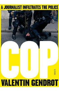 Cop : A Journalist Infiltrates the Police - Valentin Gendrot