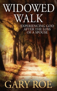 Widowed Walk : Experiencing God After the Loss of a Spouse - Gary Roe