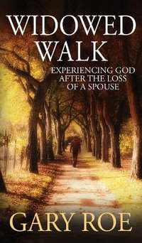 Widowed Walk : Experiencing God After the Loss of a Spouse - Gary Roe