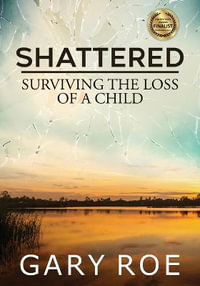 Shattered : Surviving the Loss of a Child (Large Print) - Gary Roe