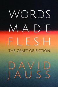 Words Made Flesh : The Craft of Fiction - David Jauss