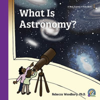 What Is Astronomy? - Rebecca Woodbury Ph.D.