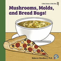 Mushrooms, Molds, and  Bread Bugs! - Rebecca Woodbury Ph.D. M.Ed.