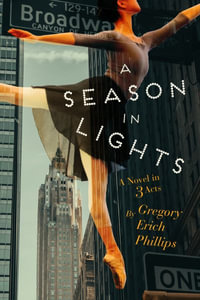 A Season in Lights : A Novel in Three Acts - Gregory Erich Phillips