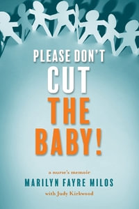 Please Don't Cut the Baby : A Nurse's Memoir - Marilyn Fayre Milos