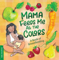 Mama Feeds Me All the Colors : A Book That Celebrates the Magic of Breastfeeding While Teaching Basic Colors to Babies - Duopress Labs