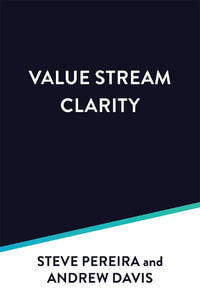 Flow Engineering : Using Value Stream Mapping to Achieve Clarity, Value, and Flow - Steve Pereira