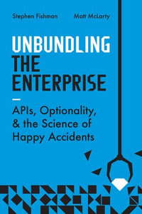 Unbundling the Enterprise : APIs, Optionality, and the Science of Happy Accidents - Stephen Fishman