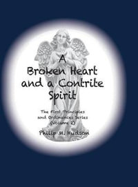 A Broken Heart and a Contrite Spirit : The First Principles and Ordinances Series Volume Two - Repentance - Philip M Hudson