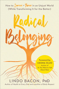 Radical Belonging : How to Survive and Thrive in an Unjust World (While Transforming it for the Better) - Lindo Bacon