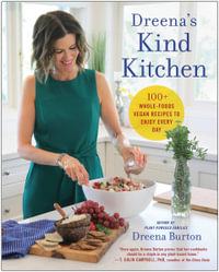 Dreena's Kind Kitchen : 100 Whole-Foods Vegan Recipes to Enjoy Every Day - Dreena Burton