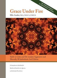 Grace Under Fire : Skills to Calm and De-escalate Aggressive & Mentally Ill Individuals (For Those in Social Services or Helping Professions) 2nd Edition - Ellis Amdur