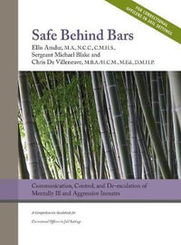 Safe Behind Bars : Communication, Control, and De-escalation of Mentally Ill & Aggressive Inmates: A Comprehensive Guidebook for Correctional Officers in Jail Settings - Ellis Amdur