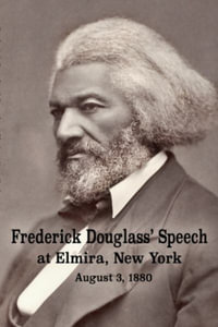 Frederick Douglass' Speech at Elmira, New York - August 3, 1880 by Frederick Douglass - Frederick Douglass