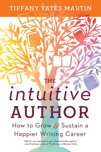 The Intuitive Author : How to Grow & Sustain a Happier Writing Career - Tiffany Yates Martin