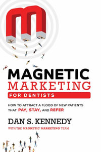 Magnetic Marketing for Dentists : How to Attract a Flood of New Patients That Pay, Stay, and Refer - Dan S. Kennedy