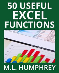 50 Useful Excel Functions : Excel Essentials - M.L. Humphrey