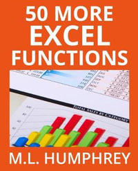 50 More Excel Functions : Excel Essentials - M.L. Humphrey