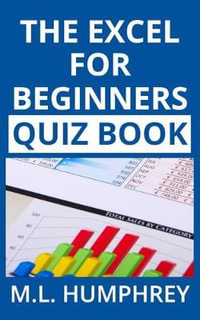 The Excel for Beginners Quiz Book : Excel Essentials Quiz Books - M L Humphrey