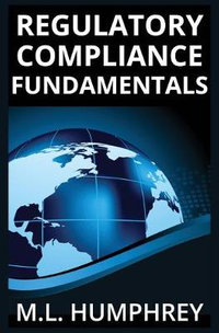 Regulatory Compliance Fundamentals : Regulatory Compliance Essentials - M.L. Humphrey