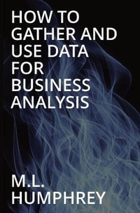 How To Gather And Use Data For Business Analysis - M.L. Humphrey