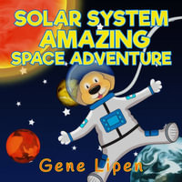 Solar System Amazing Space Adventure : picture book for kids of all ages - Gene Lipen