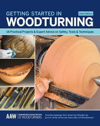 Getting Started in Woodturning : 18 Practical Projects & Expert Advice on Safety, Tools & Techniques - John Kelsey