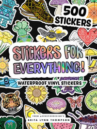 Stickers for Everything : A Sticker Book of 500+ Waterproof Stickers for Water Bottles, Laptops, Car Bumpers, or Whatever Your Heart Desires - Brita Lynn Thompson