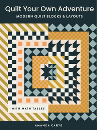 Quilt Your Own Adventure : Modern Quilt Blocks and Layouts to Help You Design Your Own Quilt With Confidence - Amanda Carye