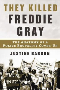 They Killed Freddie Gray : The Anatomy of a Police Brutality Cover-up - Justine Barron