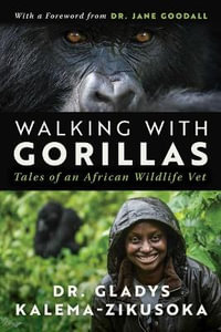 Walking With Gorillas : The Journey of an African Wildlife Vet - Dr. Gladys Kalema-Zikusoka