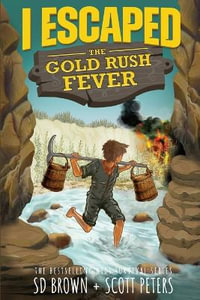 I Escaped The Gold Rush Fever : A California Gold Rush Survival Story - Scott Peters