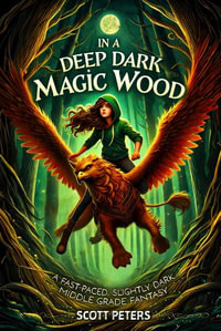 In A Deep Dark Magic Wood : A Fast-Paced Family Friendly Fantasy Adventure - Scott Peters