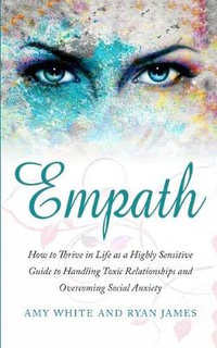 Empath : How to Thrive in Life as a Highly Sensitive - Guide to Handling Toxic Relationships and Overcoming Social Anxiety (Empath Series) (Volume 3) - Ryan James