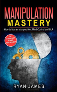 Manipulation : How to Master Manipulation, Mind Control and NLP (Manipulation Series) (Volume 2) - Ryan James