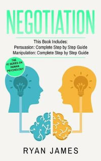 Negotiation : 2 Manuscripts - Persuasion The Complete Step by Step Guide, Manipulation The Complete Step by Step Guide (Negotiation Series) (Volume 1) - Ryan James