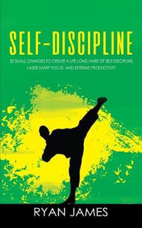 Self-Discipline : 32 Small Changes to Create a Life Long Habit of Self-Discipline, Laser-Sharp Focus, and Extreme Productivity (Self-Discipline Series) (Volume 1) - Ryan James