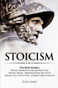 Stoicism : 3 Books in One - Stoicism: Introduction to the Stoic Way of Life, Stoicism Mastery: Mastering the Stoic Way of Life, Stoicism: Live a Life ... on Stoicism (Stoicism Series) (Volume 4) - Ryan James