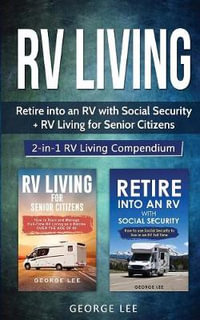 RV Living : Retire Into an RV with Social Security + RV Living for Senior Citizens: 2-in-1 RV Living Compendium - George Lee