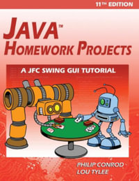 Java Homework Projects - 11th Edition : A JFC GUI Swing Tutorial - Philip Conrod