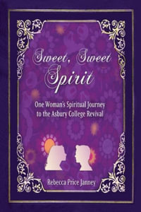 Sweet, Sweet Spirit : One Woman's Spiritual Journey in the Asbury College Revival - Rebecca Price Janney