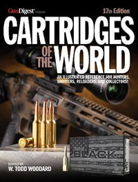 Cartridges of the World, 17th Edition : THE ESSENTIAL GUIDE TO CARTRIDGES FOR SHOOTERS AND RELOADERS - W. Todd Woodard