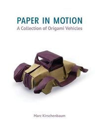 Paper in Motion : A Collection of Origami Vehicles - Marc Kirschenbaum