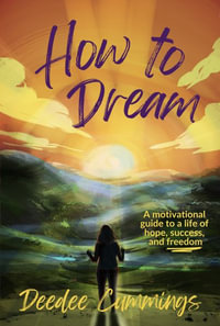 How to Dream : A motivational guide to a life of hope, success, and freedom - Deedee Cummings