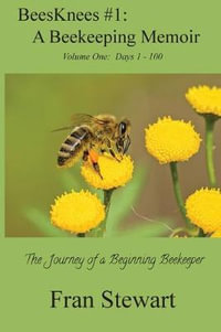 BeesKnees #1 : A Beekeeping Memoir: The Journey of a Beginning Beekeeper - Fran Stewart